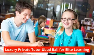 Luxury Private Tutor Ubud Bali for Elite Learning