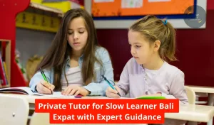 Private Tutor for Slow Learner Bali Expat with Expert Guidance