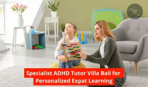 Specialist ADHD Tutor Villa Bali for Personalized Expat Learning