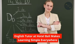 English Tutor at Hotel Bali Makes Learning Simple Everywhere