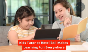 Kids Tutor at Hotel Bali Makes Learning Fun Everywhere