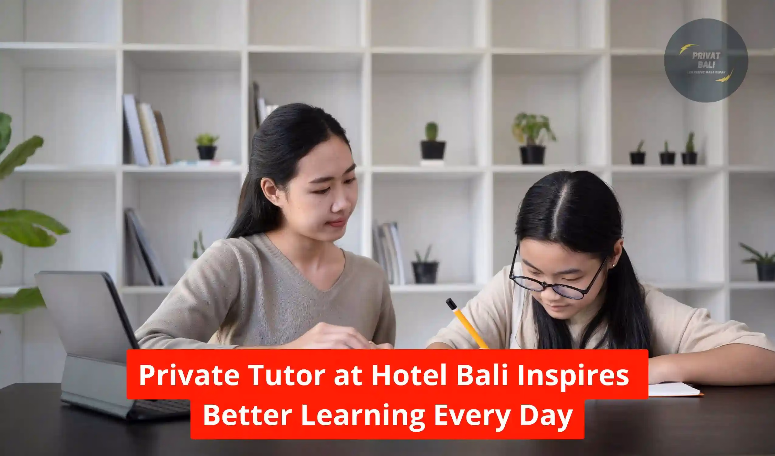 Private Tutor at Hotel Bali Inspires Better Learning Every Day