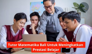 Tutor Matematika Bali Untuk Meningkatkan Prestasi Belajar