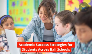 Academic Success Strategies for Students Across Bali Schools