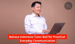 Bahasa Indonesia Tutor Bali for Practical Everyday Communication