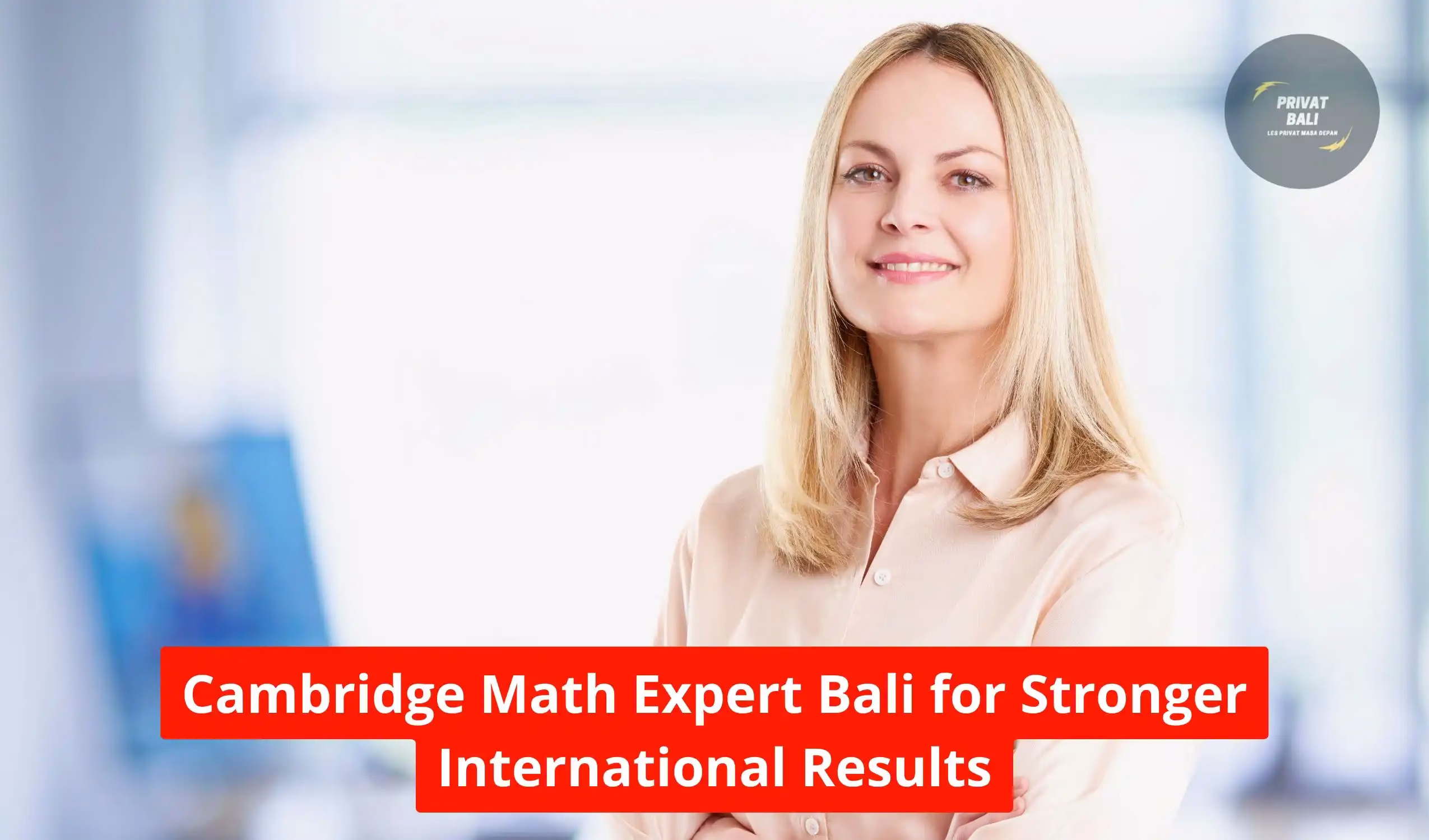 Cambridge Math Expert Bali for Stronger International Results