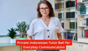 Private Indonesian Tutor Bali for Everyday Communication